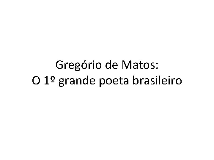 Gregório de Matos: O 1º grande poeta brasileiro 