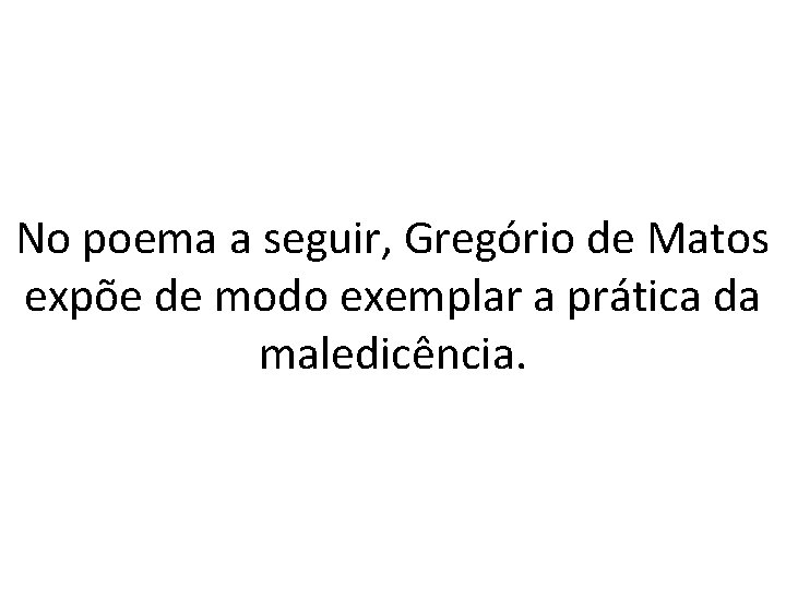 No poema a seguir, Gregório de Matos expõe de modo exemplar a prática da