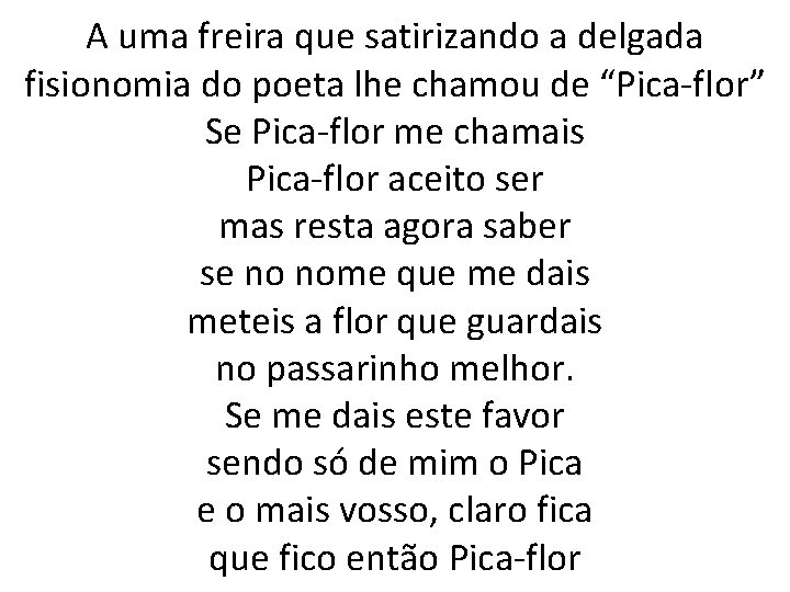 A uma freira que satirizando a delgada fisionomia do poeta lhe chamou de “Pica-flor”