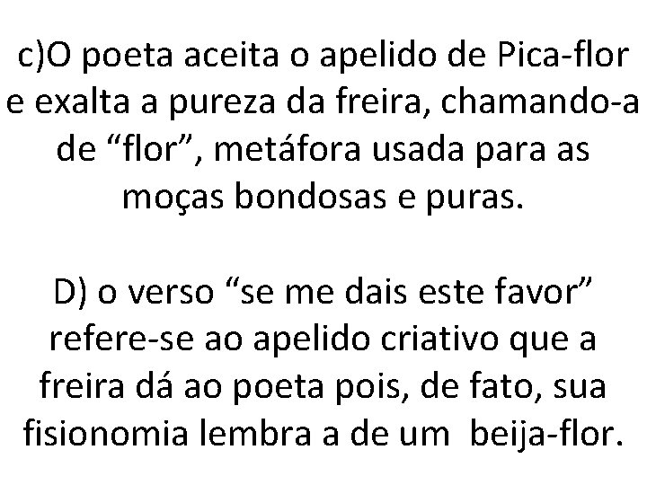 c)O poeta aceita o apelido de Pica-flor e exalta a pureza da freira, chamando-a