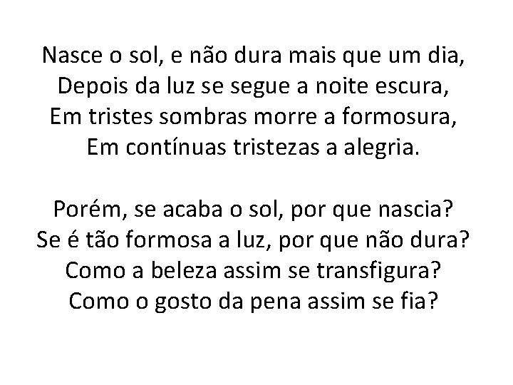 Nasce o sol, e não dura mais que um dia, Depois da luz se