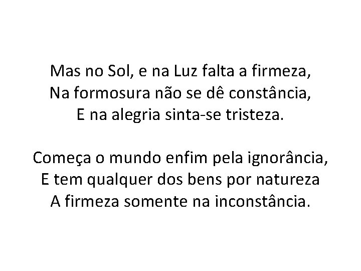 Mas no Sol, e na Luz falta a firmeza, Na formosura não se dê