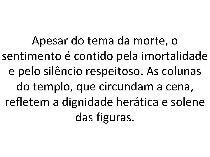 Apesar do tema da morte, o sentimento é contido pela imortalidade e pelo silêncio