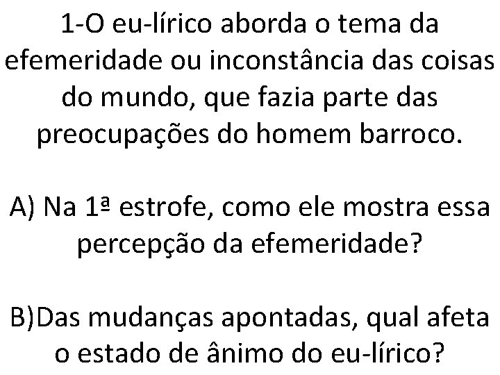 1 -O eu-lírico aborda o tema da efemeridade ou inconstância das coisas do mundo,