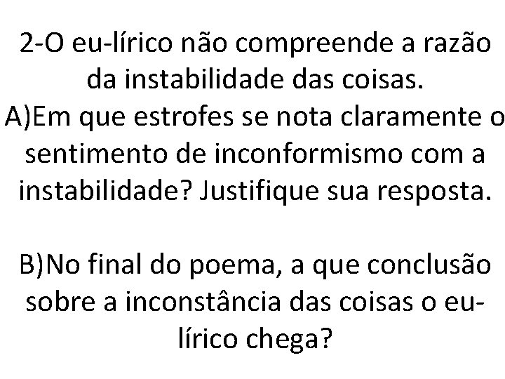 2 -O eu-lírico não compreende a razão da instabilidade das coisas. A)Em que estrofes