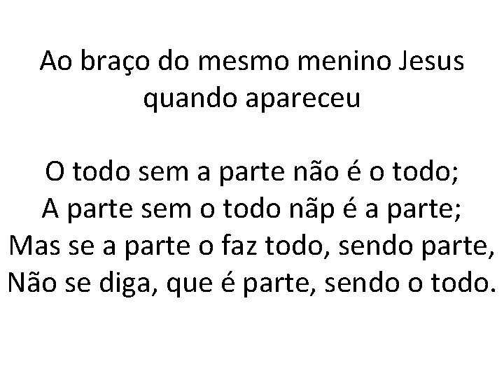 Ao braço do mesmo menino Jesus quando apareceu O todo sem a parte não