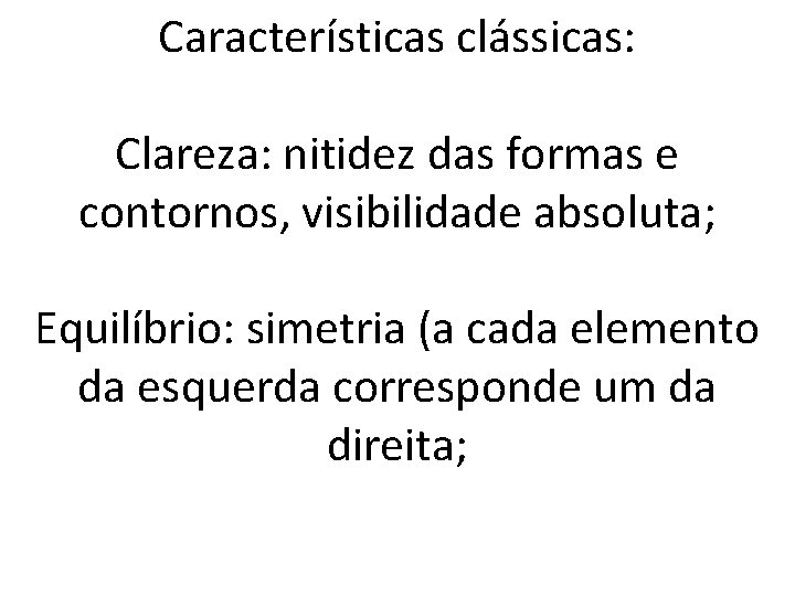 Características clássicas: Clareza: nitidez das formas e contornos, visibilidade absoluta; Equilíbrio: simetria (a cada