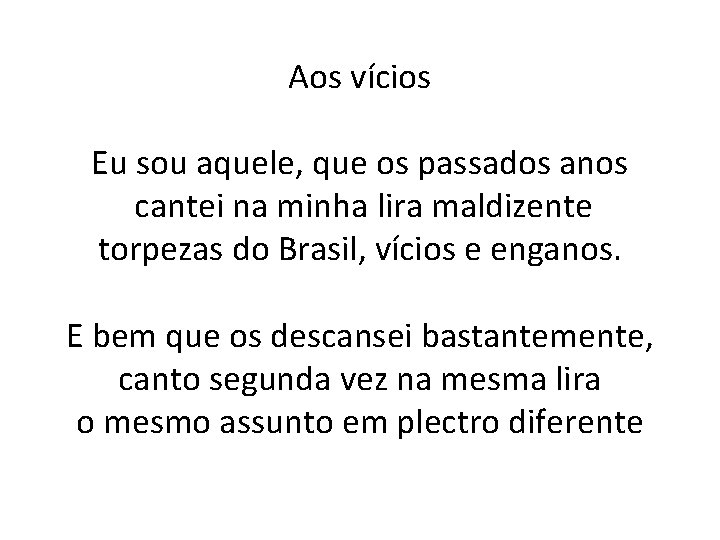Aos vícios Eu sou aquele, que os passados anos cantei na minha lira maldizente