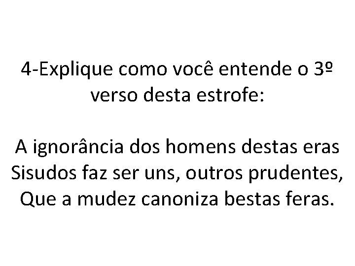 4 -Explique como você entende o 3º verso desta estrofe: A ignorância dos homens