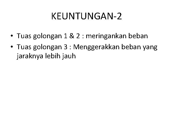 KEUNTUNGAN-2 • Tuas golongan 1 & 2 : meringankan beban • Tuas golongan 3 KEUNTUNGAN-2 • Tuas golongan 1 & 2 : meringankan beban • Tuas golongan 3