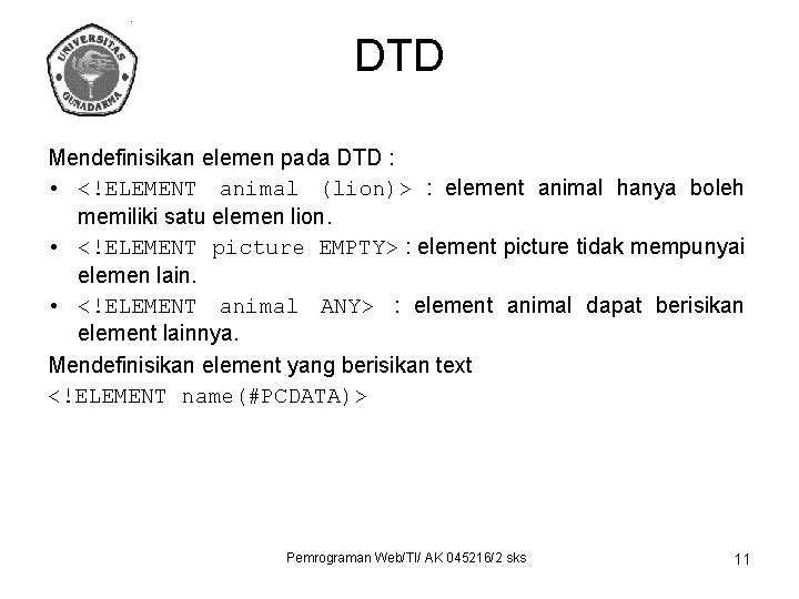 DTD Mendefinisikan elemen pada DTD : • <!ELEMENT animal (lion)> : element animal hanya