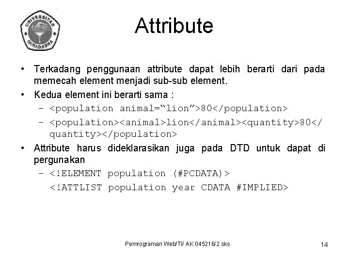 Attribute • Terkadang penggunaan attribute dapat lebih berarti dari pada memecah element menjadi sub-sub