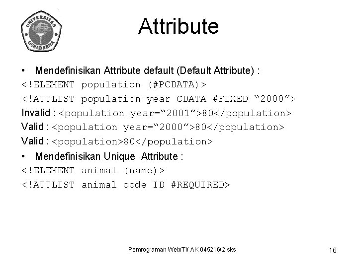 Attribute • Mendefinisikan Attribute default (Default Attribute) : <!ELEMENT population (#PCDATA)> <!ATTLIST population year