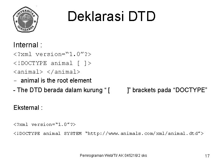 Deklarasi DTD Internal : <? xml version=“ 1. 0”? > <!DOCTYPE animal [ ]>