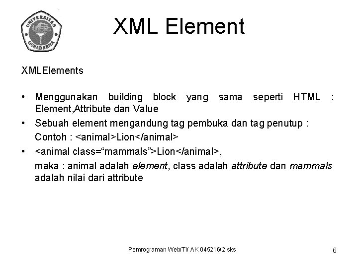 XML Element XMLElements • Menggunakan building block yang sama seperti HTML : Element, Attribute