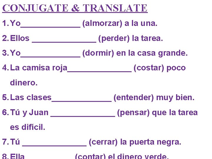 CONJUGATE & TRANSLATE 1. Yo_______ (almorzar) a la una. 2. Ellos _______ (perder) la