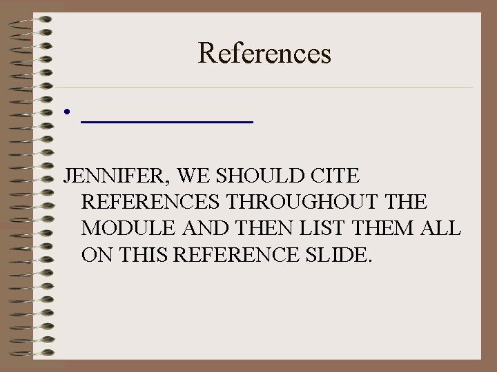 References • _______ JENNIFER, WE SHOULD CITE REFERENCES THROUGHOUT THE MODULE AND THEN LIST