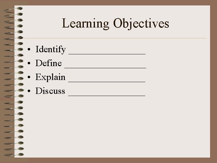 Learning Objectives • • Identify ________ Define _________ Explain ________ Discuss ________ 