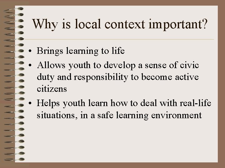 Why is local context important? • Brings learning to life • Allows youth to