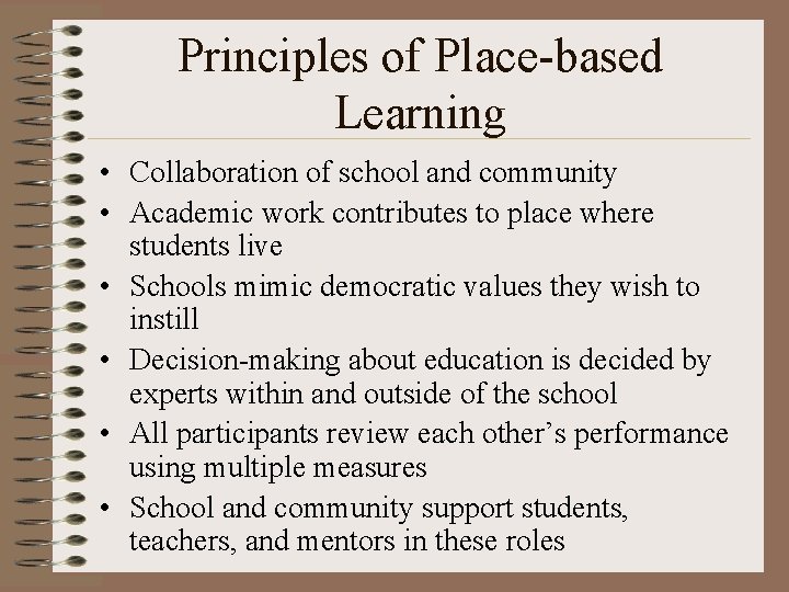 Principles of Place-based Learning • Collaboration of school and community • Academic work contributes