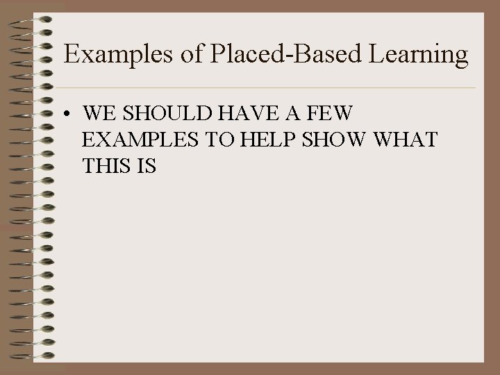 Examples of Placed-Based Learning • WE SHOULD HAVE A FEW EXAMPLES TO HELP SHOW