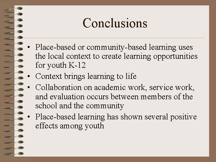 Conclusions • Place-based or community-based learning uses the local context to create learning opportunities