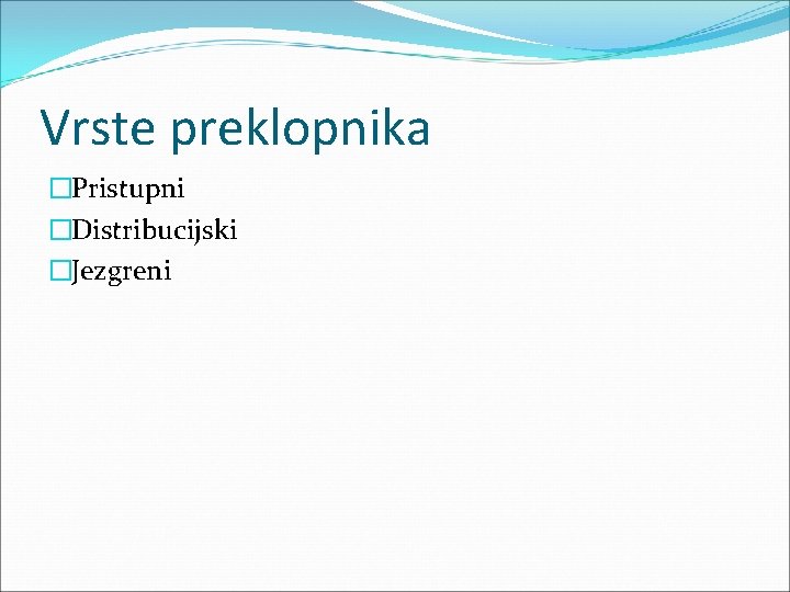 Vrste preklopnika �Pristupni �Distribucijski �Jezgreni 