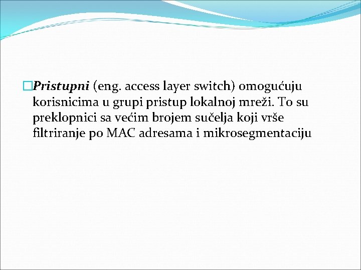 �Pristupni (eng. access layer switch) omogućuju korisnicima u grupi pristup lokalnoj mreži. To su