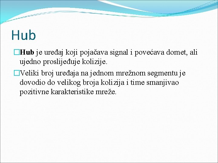 Hub �Hub je uređaj koji pojačava signal i povećava domet, ali ujedno proslijeđuje kolizije.