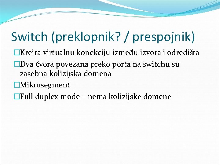 Switch (preklopnik? / prespojnik) �Kreira virtualnu konekciju između izvora i odredišta �Dva čvora povezana