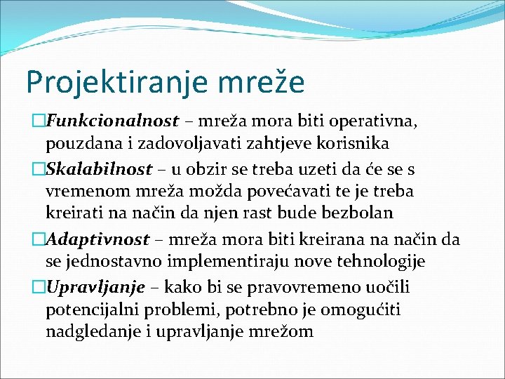 Projektiranje mreže �Funkcionalnost – mreža mora biti operativna, pouzdana i zadovoljavati zahtjeve korisnika �Skalabilnost