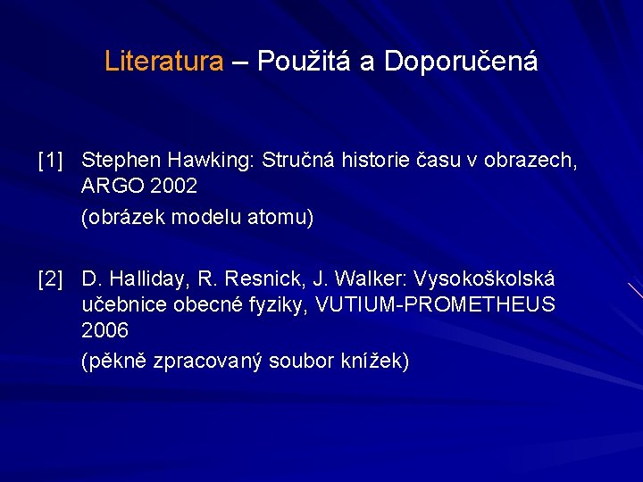 Literatura – Použitá a Doporučená [1] Stephen Hawking: Stručná historie času v obrazech, ARGO