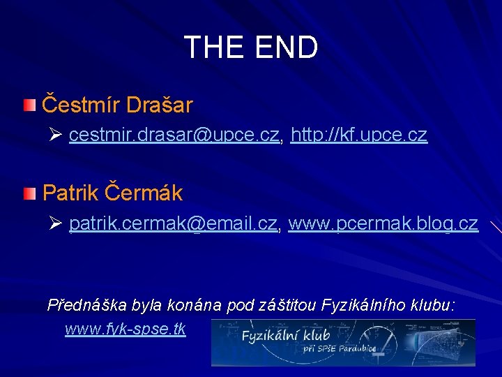 THE END Čestmír Drašar Ø cestmir. drasar@upce. cz, http: //kf. upce. cz Patrik Čermák