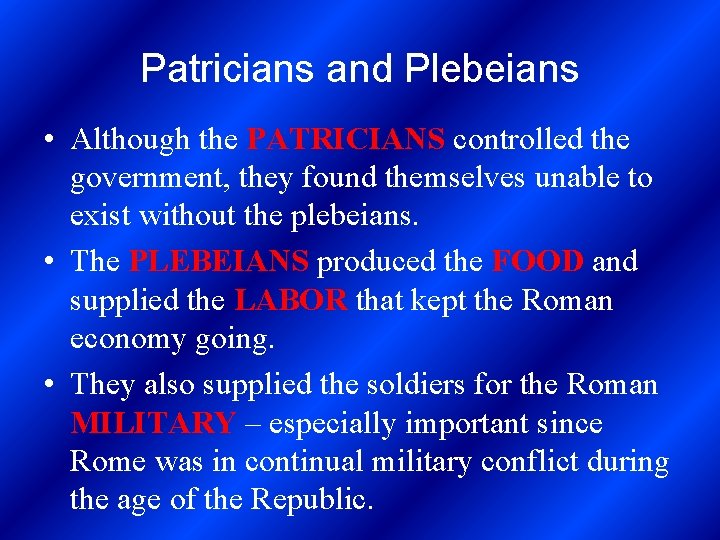 Patricians and Plebeians • Although the PATRICIANS controlled the government, they found themselves unable