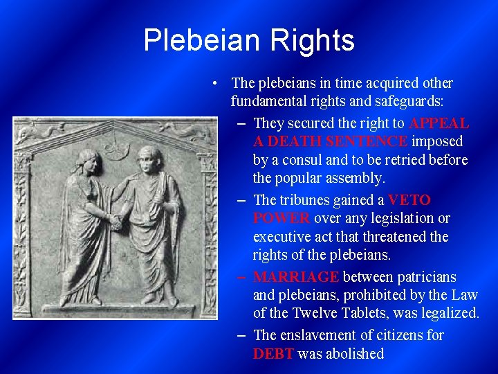 Plebeian Rights • The plebeians in time acquired other fundamental rights and safeguards: –