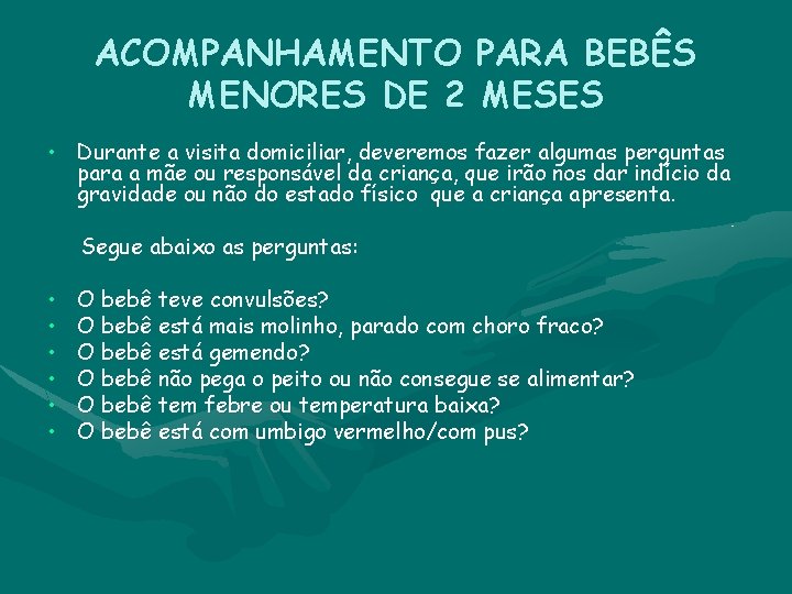 ACOMPANHAMENTO PARA BEBÊS MENORES DE 2 MESES • Durante a visita domiciliar, deveremos fazer