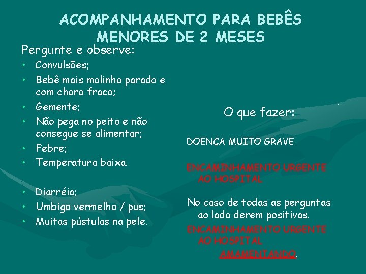 ACOMPANHAMENTO PARA BEBÊS MENORES DE 2 MESES Pergunte e observe: • Convulsões; • Bebê