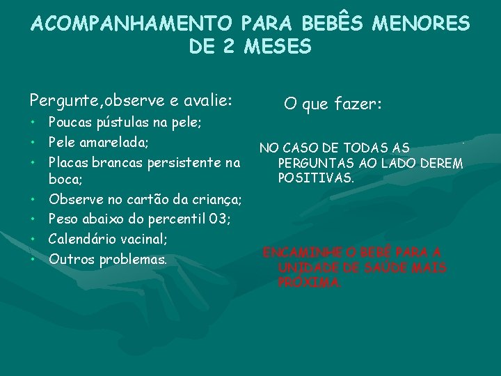 ACOMPANHAMENTO PARA BEBÊS MENORES DE 2 MESES Pergunte, observe e avalie: • • Poucas