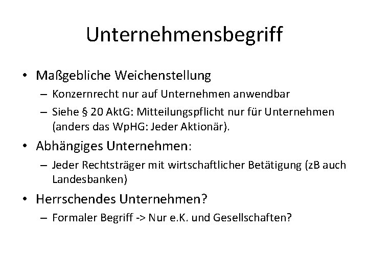 Unternehmensbegriff • Maßgebliche Weichenstellung – Konzernrecht nur auf Unternehmen anwendbar – Siehe § 20