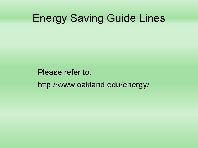 Energy Saving Guide Lines Please refer to: http: //www. oakland. edu/energy/ 