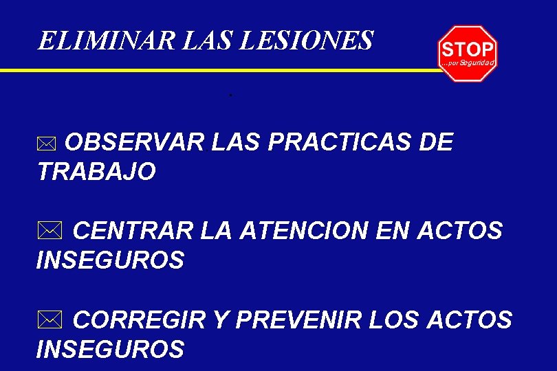 ELIMINAR LAS LESIONES. * OBSERVAR. LAS PRACTICAS DE TRABAJO * CENTRAR LA ATENCION EN