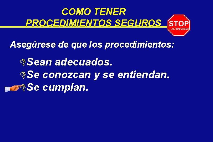 COMO TENER PROCEDIMIENTOS SEGUROS Asegúrese de que los procedimientos: DSean adecuados. DSe conozcan y