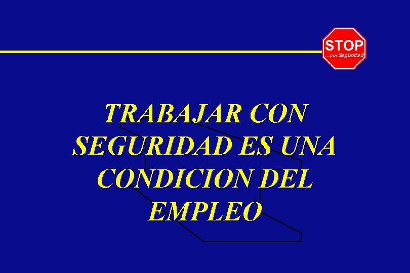 TRABAJAR CON SEGURIDAD ES UNA CONDICION DEL EMPLEO 