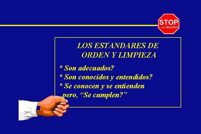 LOS ESTANDARES DE ORDEN Y LIMPIEZA * Son adecuados? * Son conocidos y entendidos?