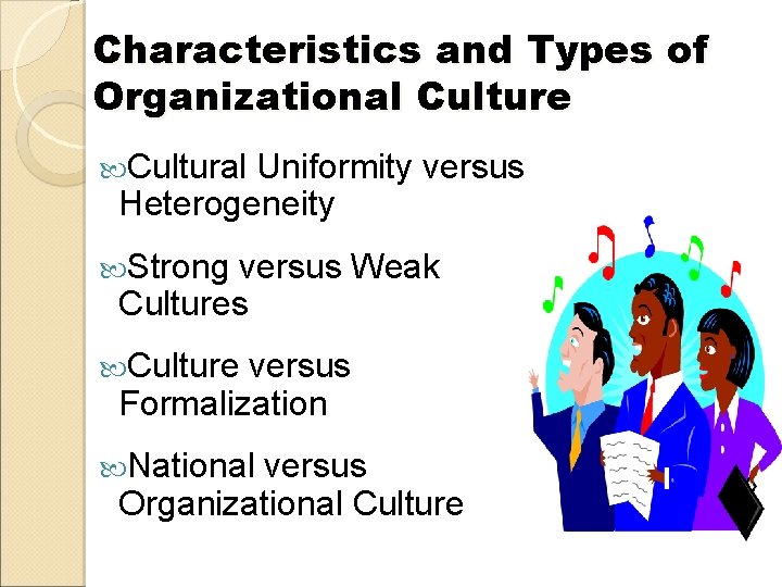 Characteristics and Types of Organizational Culture Cultural Uniformity versus Heterogeneity Strong versus Weak Cultures