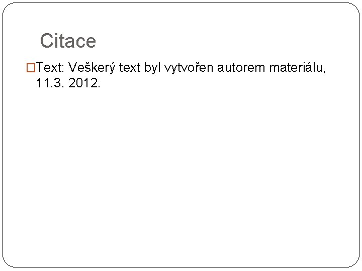 Citace �Text: Veškerý text byl vytvořen autorem materiálu, 11. 3. 2012. 