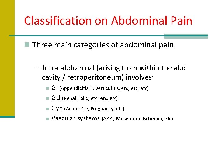 Classification on Abdominal Pain n Three main categories of abdominal pain: 1. Intra-abdominal (arising