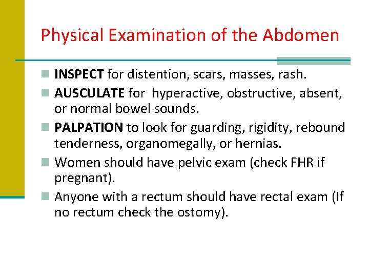 Physical Examination of the Abdomen n INSPECT for distention, scars, masses, rash. n AUSCULATE