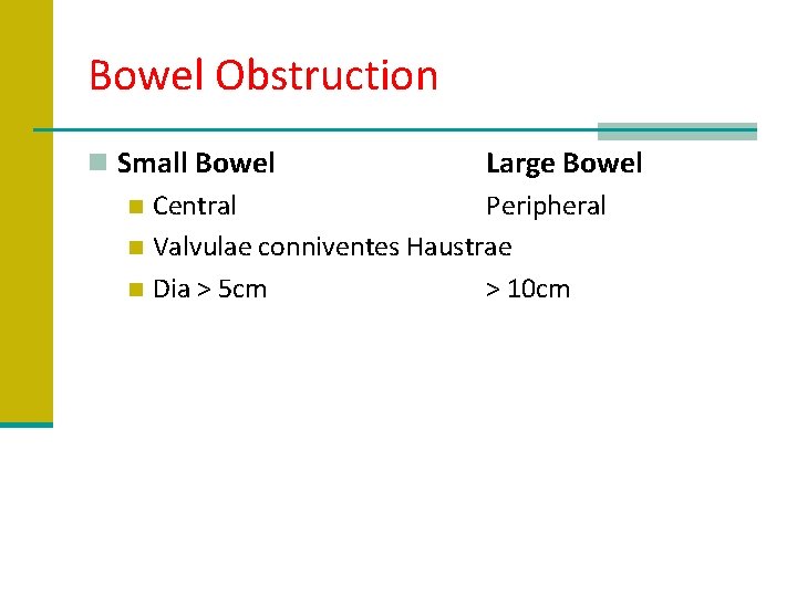 Bowel Obstruction n Small Bowel Large Bowel n Central Peripheral n Valvulae conniventes Haustrae