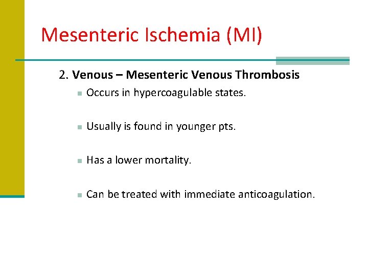 Mesenteric Ischemia (MI) 2. Venous – Mesenteric Venous Thrombosis n Occurs in hypercoagulable states.